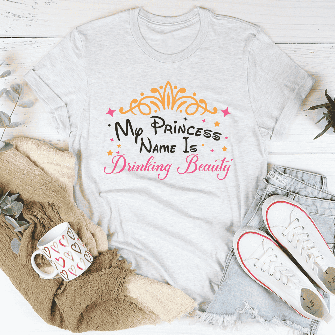 My Princess Name Is Drinking Beauty Tee

