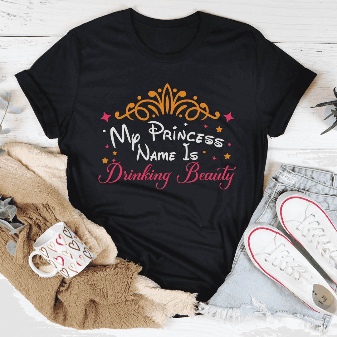 My Princess Name Is Drinking Beauty Tee

